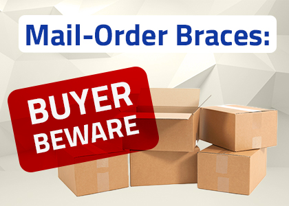 Mail order braces: buyer beware.