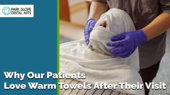 It’s the little things that make a big difference, like a warm towel after your visit. See why patients love the comfort-focused care at Park Slope Dental Arts in Brooklyn.